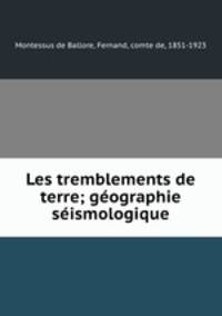 Les tremblements de terre; geographie seismologique