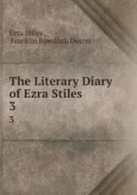 The Literary Diary of Ezra Stiles. 3