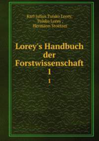 Lorey`s Handbuch der Forstwissenschaft. 1