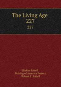 The Living Age .. 227