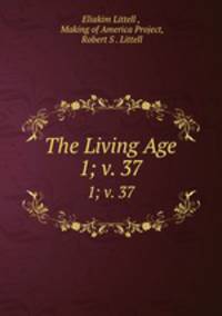 The Living Age. 1; v. 37