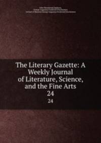 The Literary Gazette: A Weekly Journal of Literature, Science, and the Fine Arts. 24