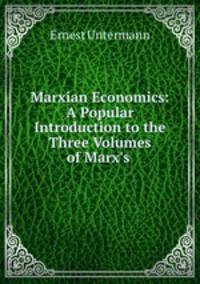 Marxian Economics: A Popular Introduction to the Three Volumes of Marx