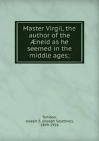 Master Virgil, the author of the ?neid as he seemed in the middle ages;