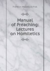 Manual of Preaching: Lectures on Homiletics