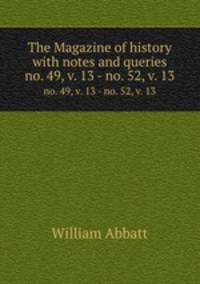 The Magazine of history with notes and queries. no. 49, v. 13 - no. 52, v. 13