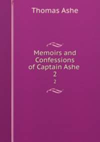 Memoirs and Confessions of Captain Ashe .. 2