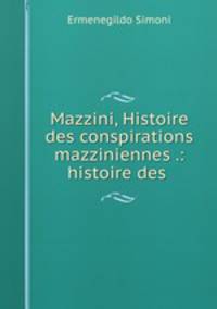 Mazzini, Histoire des conspirations mazziniennes .: histoire des .