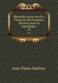 Memoires pour servir a l`histoire des hommes illustres dans la republique .. 33