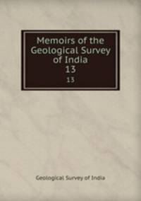 Memoirs of the Geological Survey of India. 13