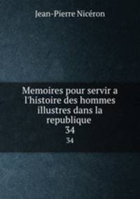Memoires pour servir a l`histoire des hommes illustres dans la republique .. 34