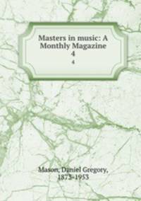 Masters in music: A Monthly Magazine. 4