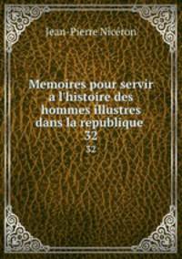 Memoires pour servir a l`histoire des hommes illustres dans la republique .. 32
