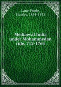 Mediaeval India under Mohammedan rule, 712-1764