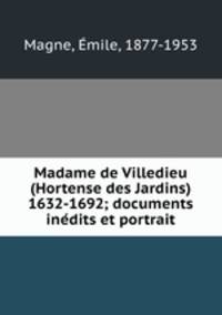 Madame de Villedieu (Hortense des Jardins) 1632-1692; documents inedits et portrait