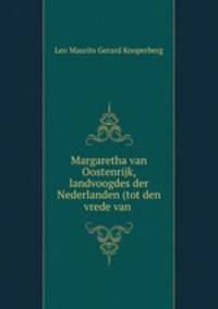 Margaretha van Oostenrijk, landvoogdes der Nederlanden (tot den vrede van .