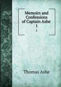 Memoirs and Confessions of Captain Ashe .. 1