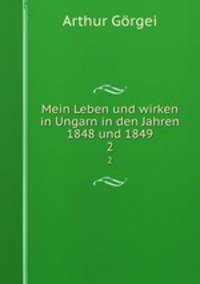 Mein Leben und wirken in Ungarn in den Jahren 1848 und 1849. 2
