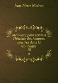 Memoires pour servir a l`histoire des hommes illustres dans la republique .. 18
