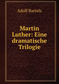 Martin Luther: Eine dramatische Trilogie