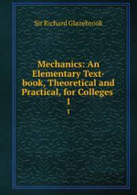 Mechanics: An Elementary Text-book, Theoretical and Practical, for Colleges .. 1