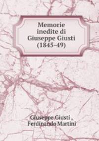 Memorie inedite di Giuseppe Giusti (1845-49)