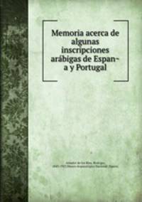 Memoria acerca de algunas inscripciones ara?bigas de Espan?a y Portugal