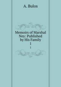 Memoirs of Marshal Ney: Published by His Family.. 1