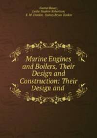Marine Engines and Boilers, Their Design and Construction: Their Design and .