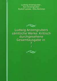 Ludwig Anzengrubers smtliche Werke: Kritisch durchgesehene Gesamtausgabe in .. 7