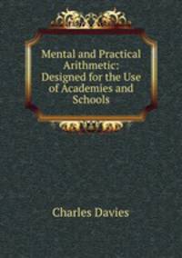 Mental and Practical Arithmetic: Designed for the Use of Academies and Schools