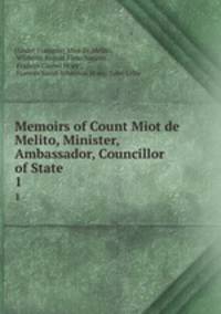Memoirs of Count Miot de Melito, Minister, Ambassador, Councillor of State .. 1