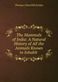 The Mammals of India: A Natural History of All the Animals Known to Inhabit .