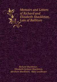 Memoirs and Letters of Richard and Elizabeth Shackleton, Late of Ballitore .