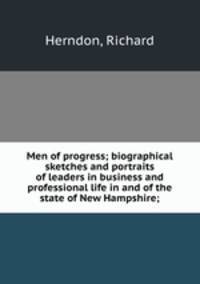 Men of progress; biographical sketches and portraits of leaders in business and professional life in and of the state of New Hampshire;