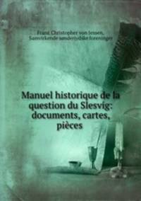 Manuel historique de la question du Slesvig: documents, cartes, pieces .