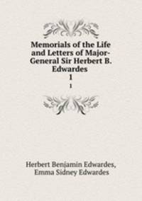 Memorials of the Life and Letters of Major-General Sir Herbert B. Edwardes .. 1