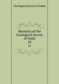 Memoirs of the Geological Survey of India. 25
