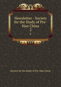 Newsletter - Society for the Study of Pre-Han China. 2