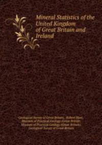 Mineral Statistics of the United Kingdom of Great Britain and Ireland .