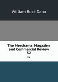 The Merchants` Magazine and Commercial Review. 52