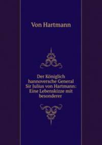 Der Koniglich hannoversche General Sir Julius von Hartmann: Eine Lebenskizze mit besonderer .