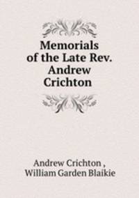 Memorials of the Late Rev. Andrew Crichton .