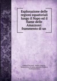 Esplorazione delle regioni equatoriali lungo il Napo ed il fiame delle Amazzoni: frammento di un .