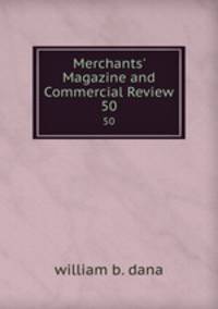 Merchants` Magazine and Commercial Review. 50