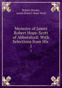 Memoirs of James Robert Hope-Scott of Abbotsford: With Selections from His .. 1