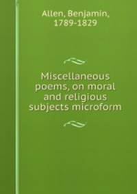 Miscellaneous poems, on moral and religious subjects microform