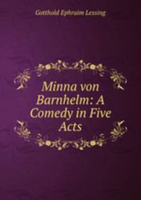 Minna von Barnhelm: A Comedy in Five Acts