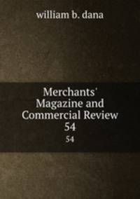 Merchants` Magazine and Commercial Review. 54