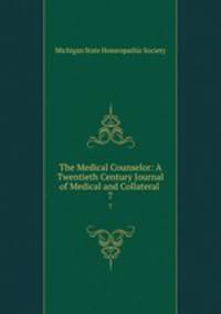 The Medical Counselor: A Twentieth Century Journal of Medical and Collateral .. 7